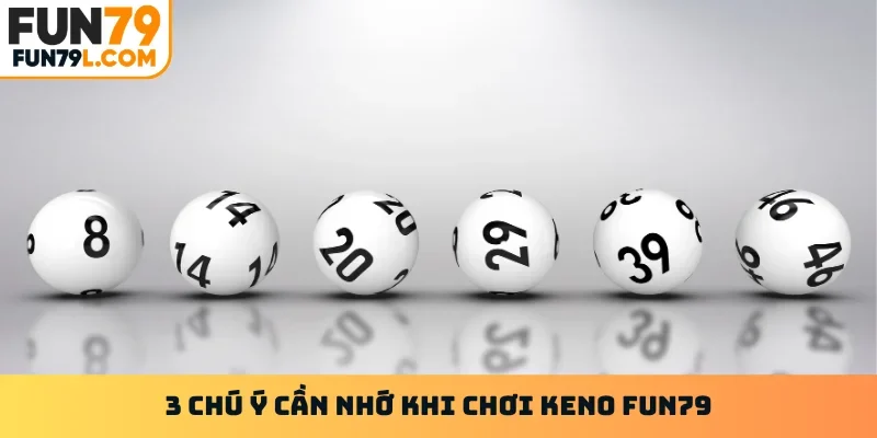 3 chú ý cần nhớ khi chơi Keno FUN79