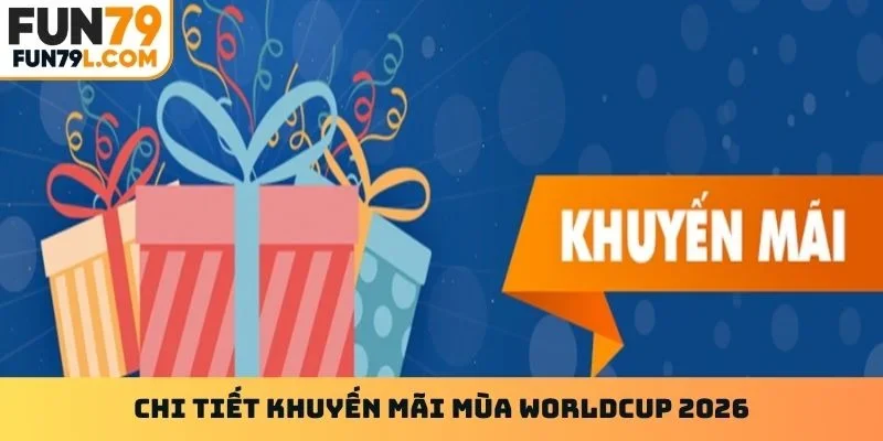 Chi tiết khuyến mãi mùa Worldcup 2026