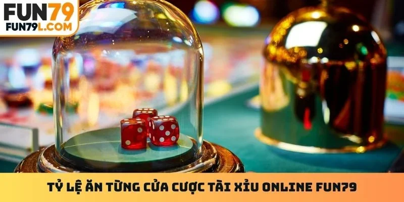 Tỷ lệ ăn từng cửa cược Tài xỉu online Fun79